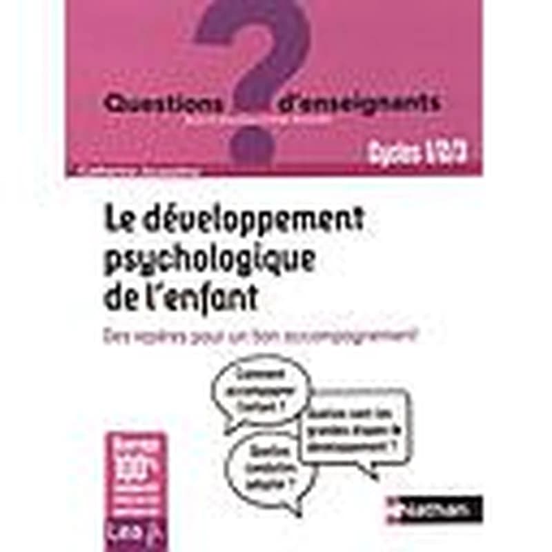 Le développement psychologique de l'enfant : des repères pour un bon accompagnement : cycle 1-2-3