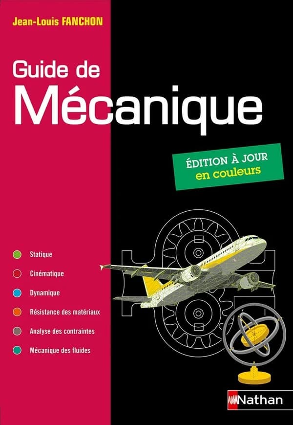 Guide de mécanique : statique, cinématique, dynamique, résistance des matériaux, analyse des contraintes, mécanique des fluides (Éd. à jour en couleurs) Jean-Louis Fanchon