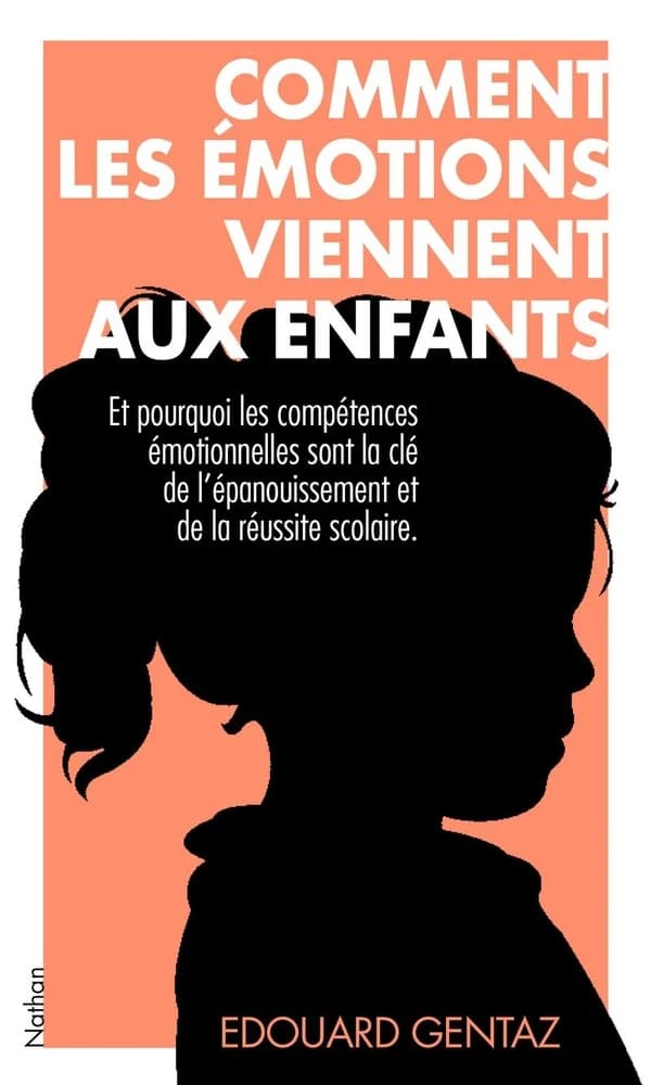 Comment les émotions viennent aux enfants : et pourquoi les compétences émotionnelles sont la clé de leur épanouissement et de leur réussite scolaire