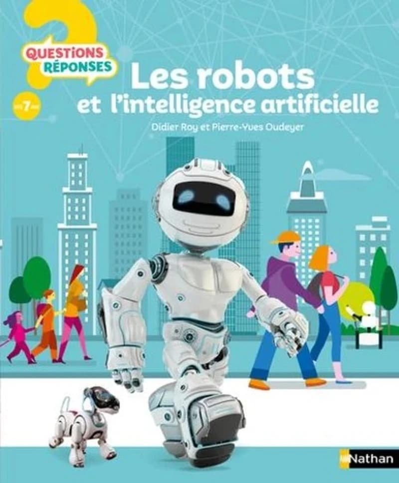 Les robots et l'intelligence artificielle ([Nouvelle éd.]) écrit par Didier Roy et Pierre-Yves Oudeyer ; illustré par Laurent Bazart