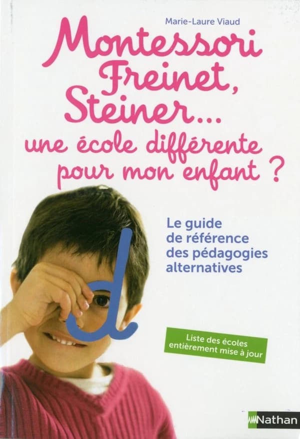 Montessori, Freinet, Steiner, une école différente pour mon enfant ? : le guide de référence des pédagogies alternatives ([Nouvelle éd.], liste des écoles entièrement mise à jour) Marie-Laure Viaud