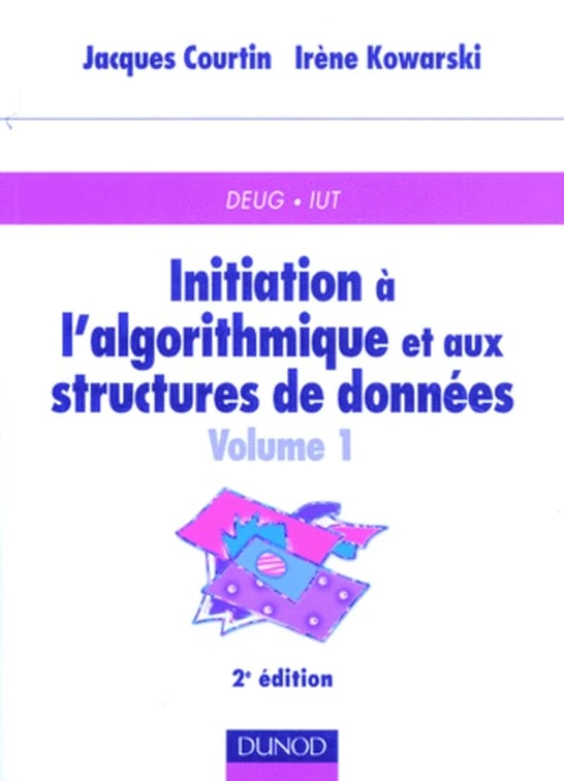 Initiation à l'algorithmique et aux structures de données. Volume 1 (nouv. présentation de la 2e éd.) Jacques Courtin,... Irène Kowarski,...