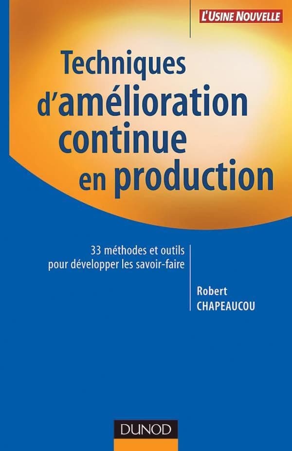 Techniques d'amélioration continue en production : 33 méthodes et outils pour développer les savoir-faire (Nouvelle présentation) Robert Chapeaucou
