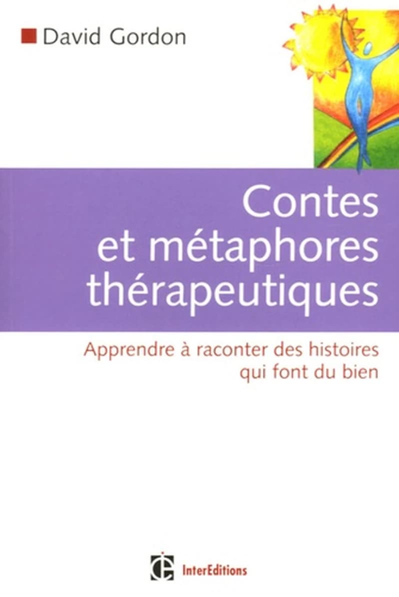 Contes et métaphores thérapeutiques : apprendre à raconter des histoires qui font du bien (Nouvelle présentation) David Gordon ; traduit de l'américain par Olivier François