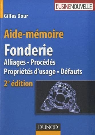 Fonderie : alliages, procédés, propriétés d'usage, défauts (2e éd.) Gilles Dour