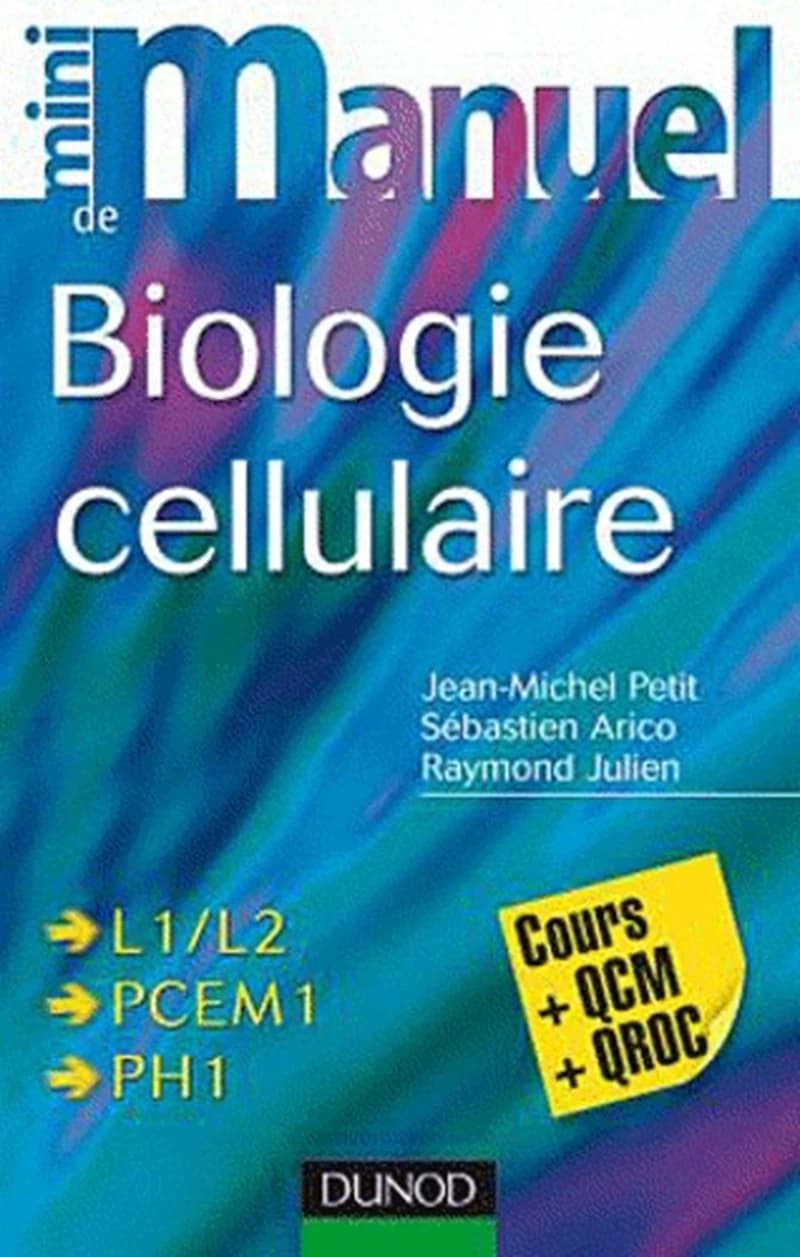Mini manuel de biologie cellulaire : cours + QCM-QROC (2e éd.) Jean-Michel Petit,... Sébastien Arico,... Raymond Julien,...