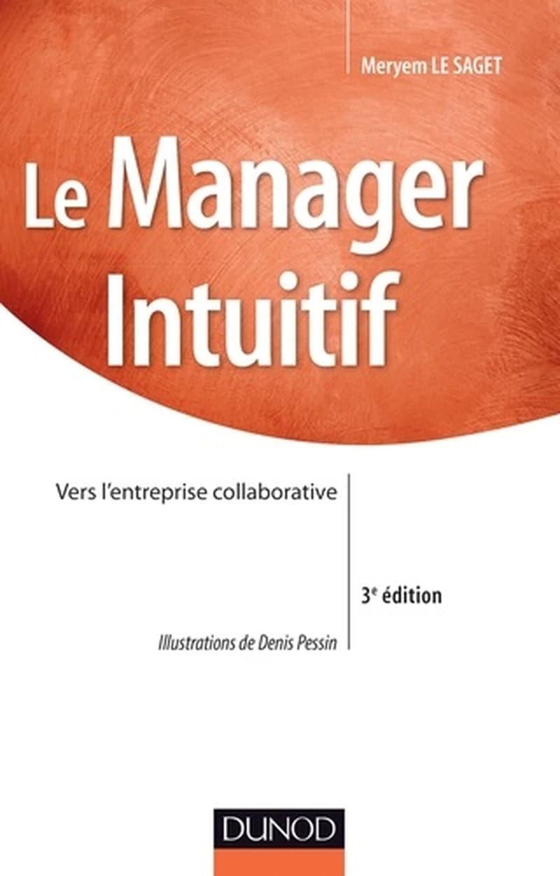 Le manager intuitif : vers l'entreprise collaborative (3e éd.) Meryem Le Saget ; illustrations de Denis Pessin