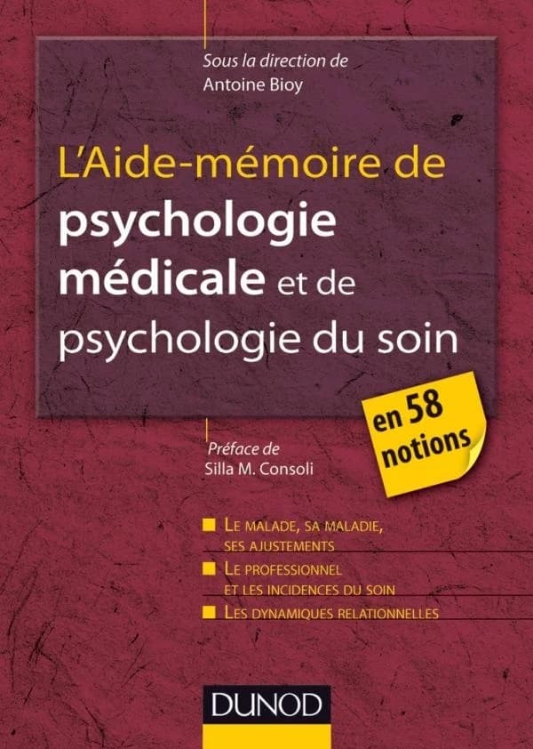 L'aide-mémoire de psychologie médicale et psychologie du soin en 58 notions - Concepts et modèles ; La malade, sa maladie, ses ajustements ; Le professionnel et les incidences du soin ; Les dynamiques relationnelles en santé