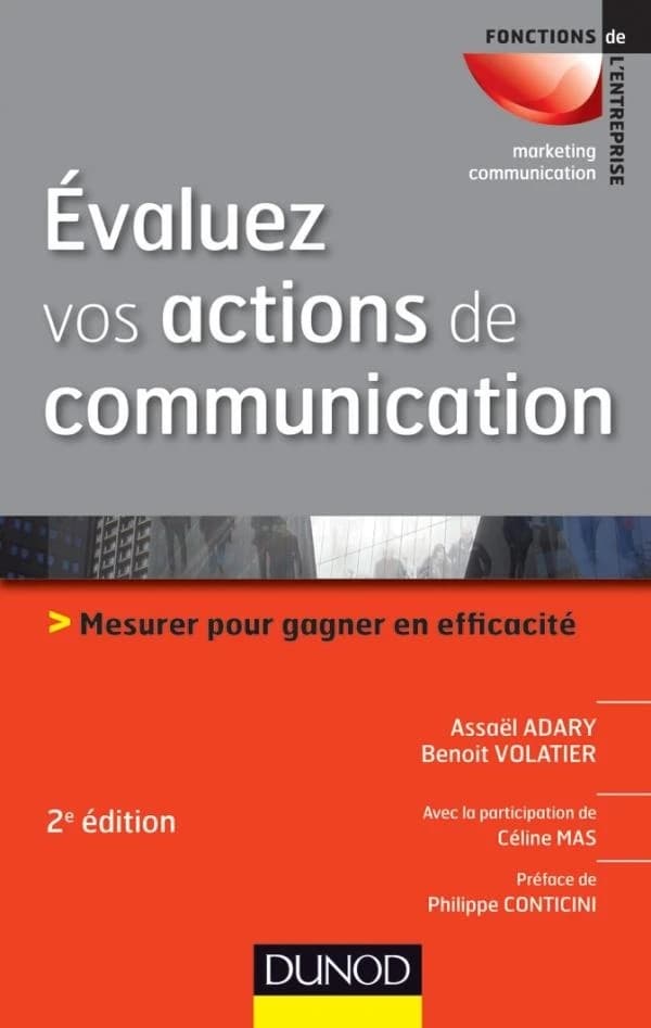 Évaluez vos actions de communication : mesurer pour gagner en efficacité (2e éd.) Assaël Adary, Benoit Volatier ; avec la participation de Céline Mas ; préface de Philippe Conticini
