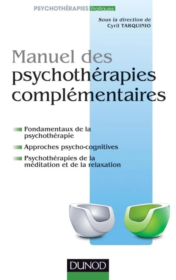 Manuel des psychothérapies complémentaires : fondamentaux de la psychothérapie, approches psycho-cognitives, psychothérapies de la méditation et de la relaxation
