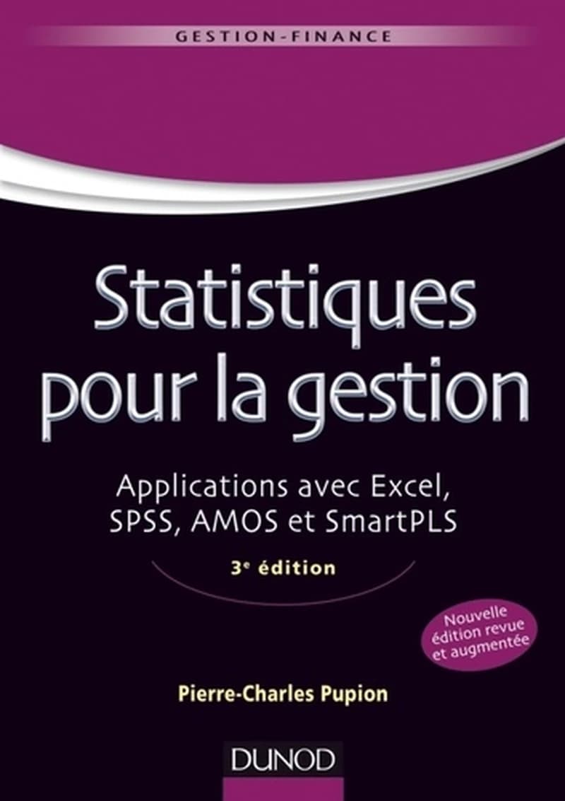 Statistiques pour la gestion : applications avec Excel, SPSS, AMOS et SmartPLS (3e éd. [revue et augmentée]) Pierre-Charles Pupion