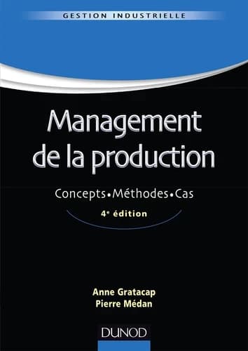 Management de la production : concepts, méthodes, cas (4e éd. [enrichie]) Anne Gratacap, Pierre Médan