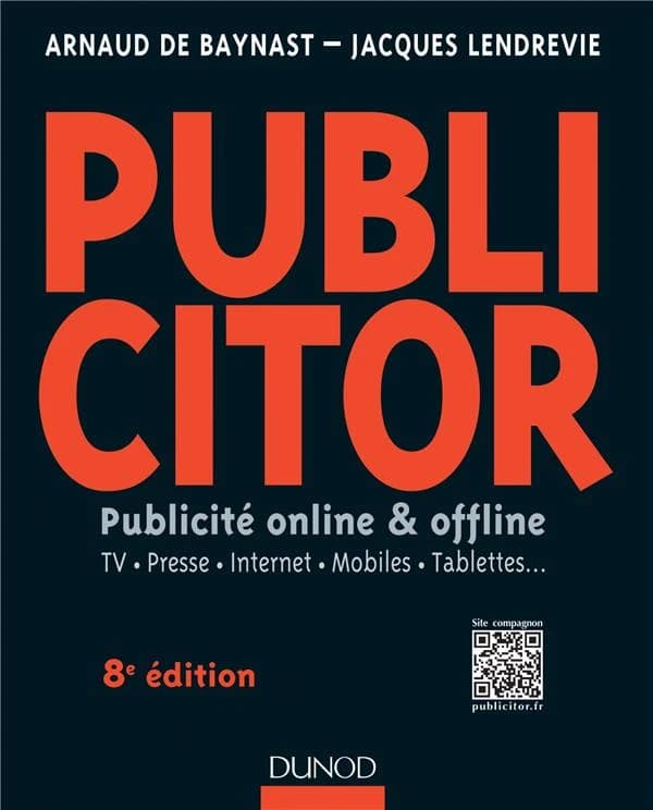 Publicitor : publicité offline & online : TV, presse, internet, mobiles, tablettes (8e éd.) Arnaud de Baynast, Jacques Lendrevie ; [avec la collaboration de Catherine Emprin]