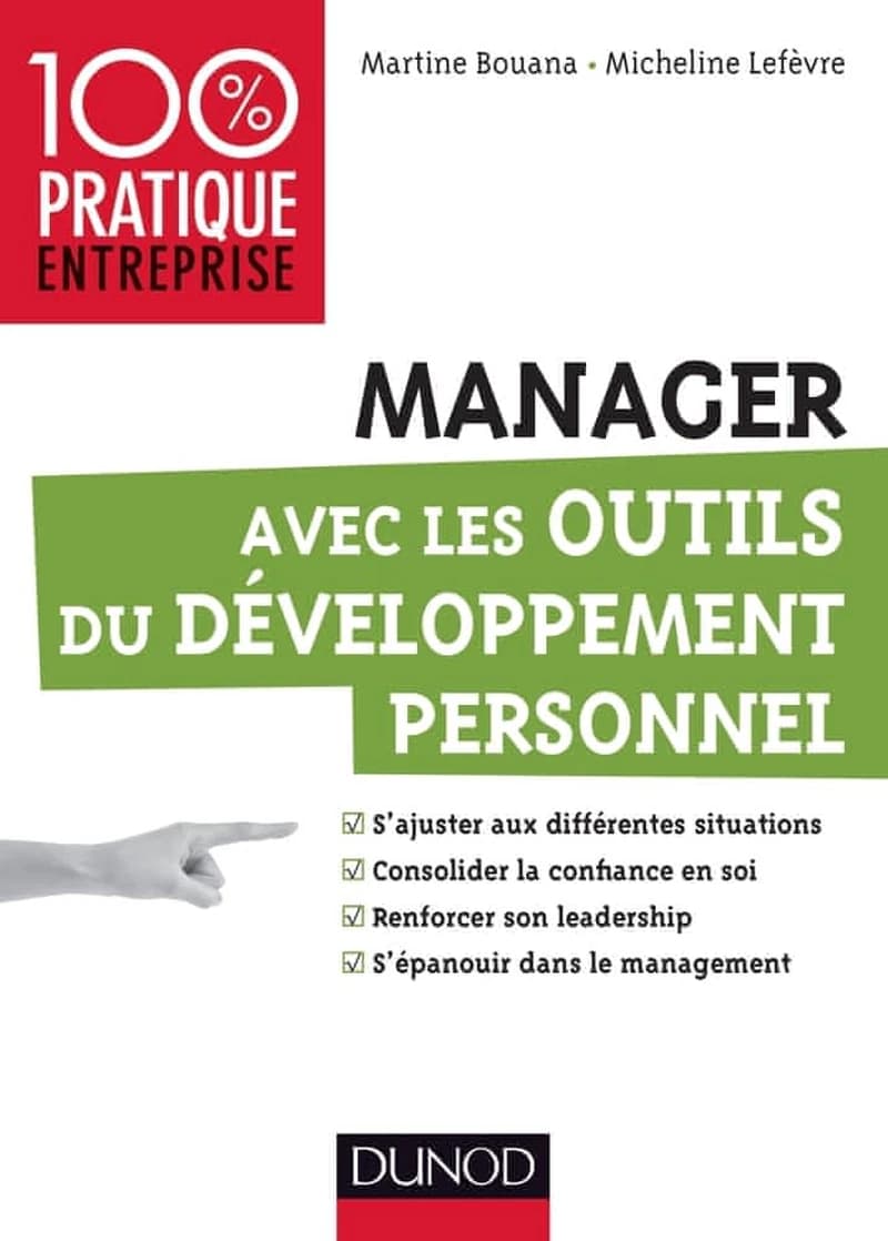 Manager avec les outils du développement personnel : s'ajuster aux différentes situations, consolider la confiance en soi, renforcer son leadership, s'épanouir dans le management