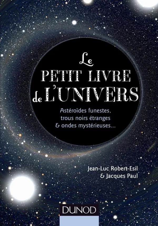 Le petit livre de l'univers : astéroïdes funestes, trous noirs étranges et ondes mystérieuses