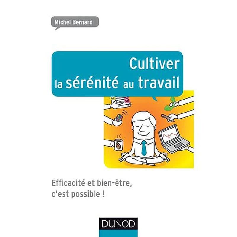 Cultiver la sérénité au travail - Efficacité et bien-être, c'est possible !
