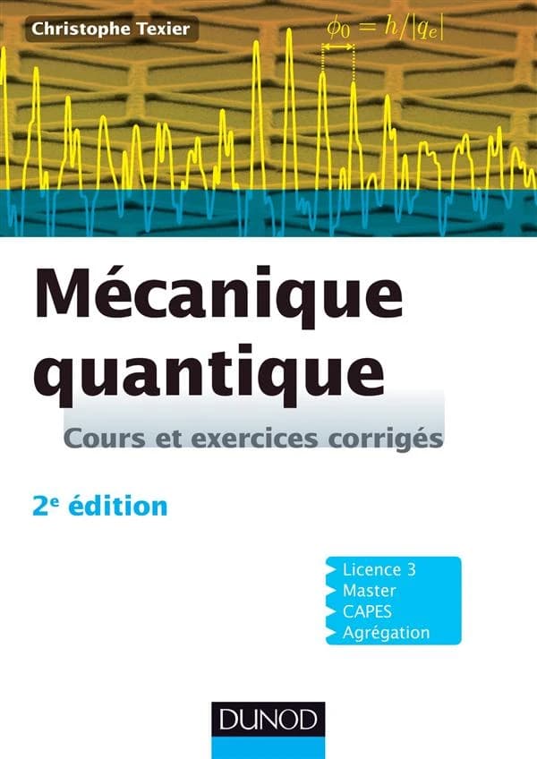 Mécanique quantique : cours et exercices corrigés (2e éd.) Christophe Texier