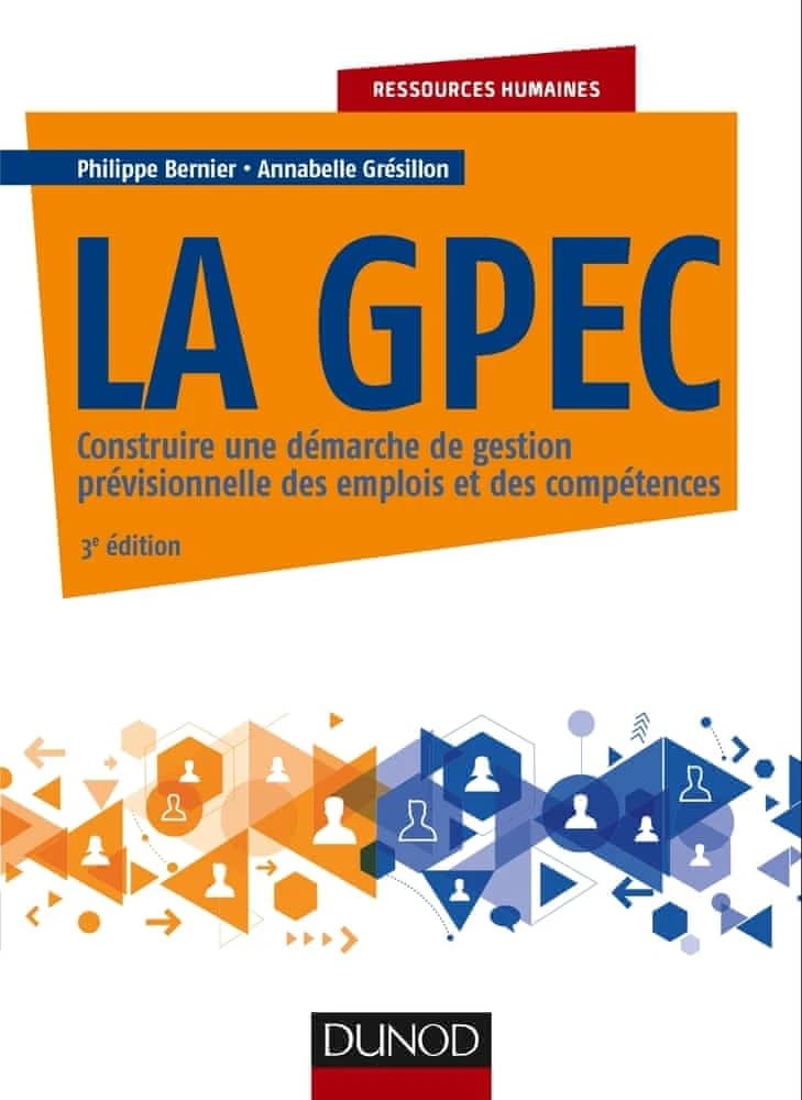 La GPEC : construire une démarche de gestion prévisionnelle des emplois et des compétences (3e éd.) Philippe Bernier, Annabelle Grésillon