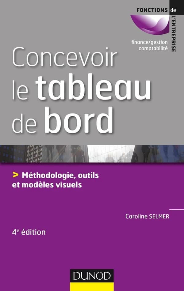 Concevoir le tableau de bord : méthodologie, outils et modèles visuels (4e éd.) Caroline Selmer
