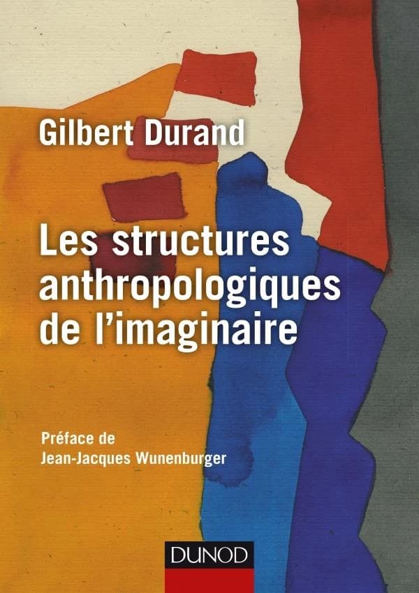 Les structures anthropologiques de l'imaginaire : introduction à l'archétypologie générale (12e éd.) Gilbert Durand