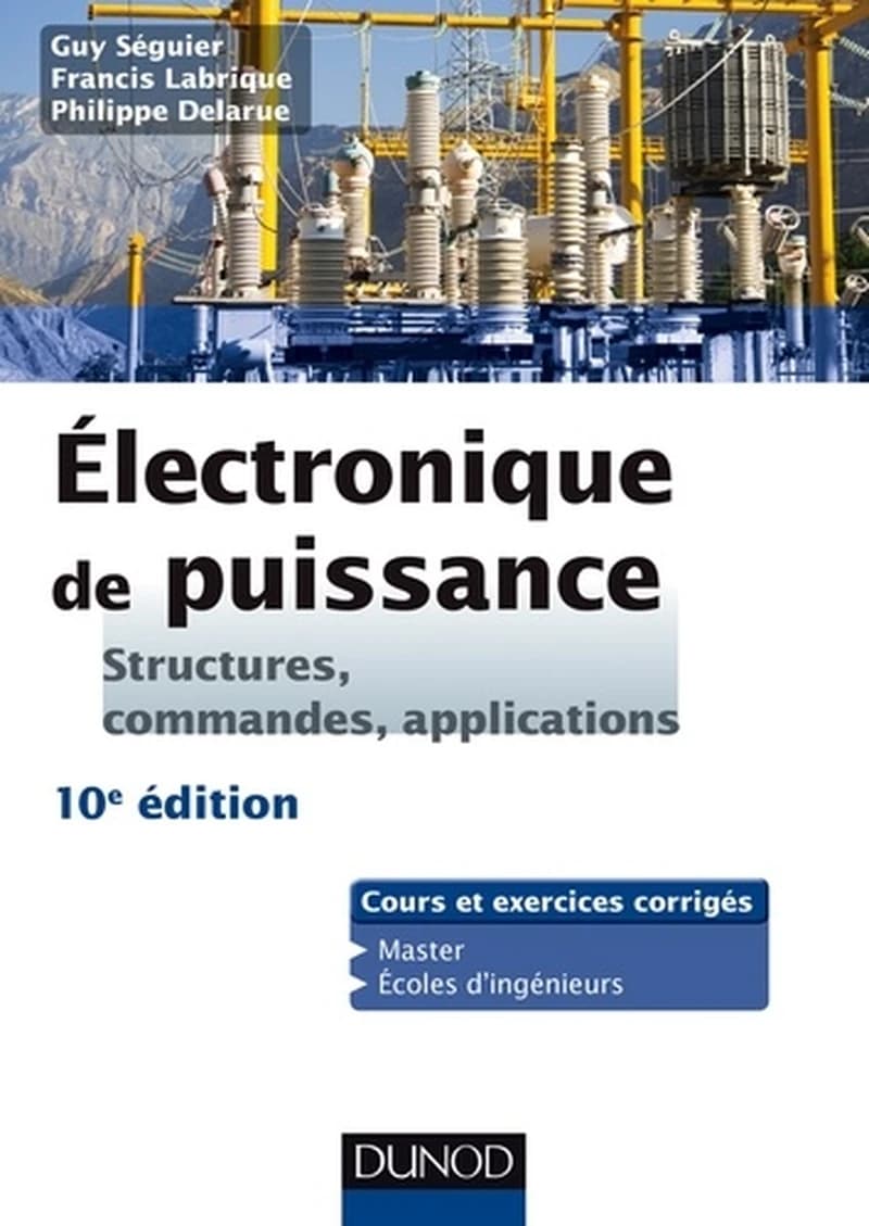 Électronique de puissance : structures, commandes, applications (10e éd.) Guy Séguier, Francis Labrique, Philippe Delarue