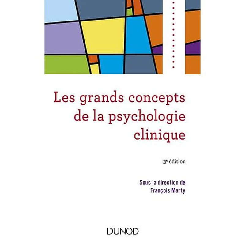Les grands concepts de la psychologie clinique (3e éd. corrigée et actualisée) sous la direction de François Marty