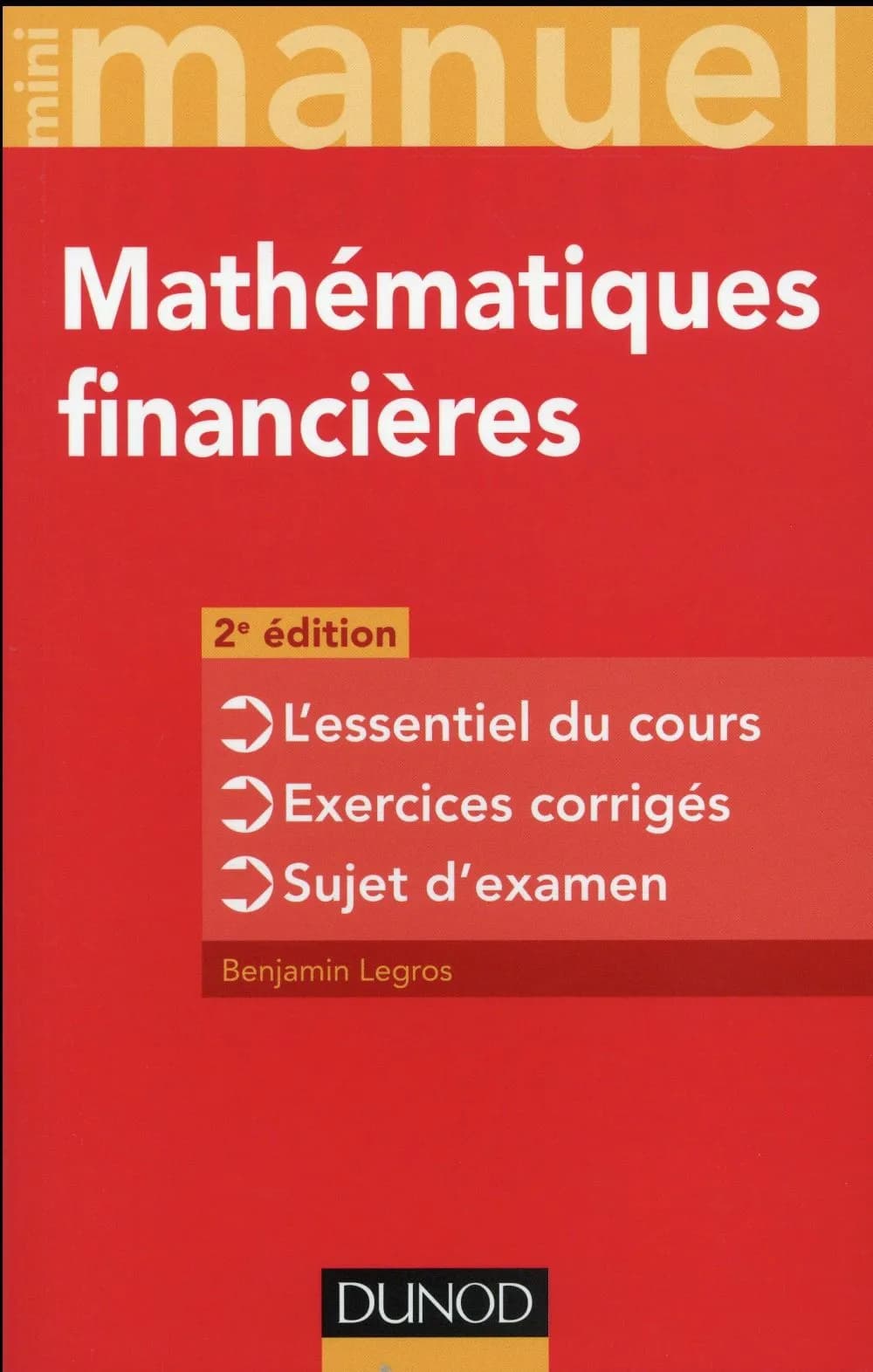 Mini manuel de mathématiques financières : l'essentiel du cours, exercices corrigés, sujet d'examen (2e éd.) Benjamin Legros