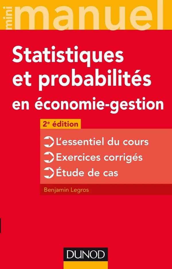 Statistiques et probabilités en économie gestion : l'essentiel du cours, exercices corrigés, étude de cas (2e éd.) Benjamin Legros