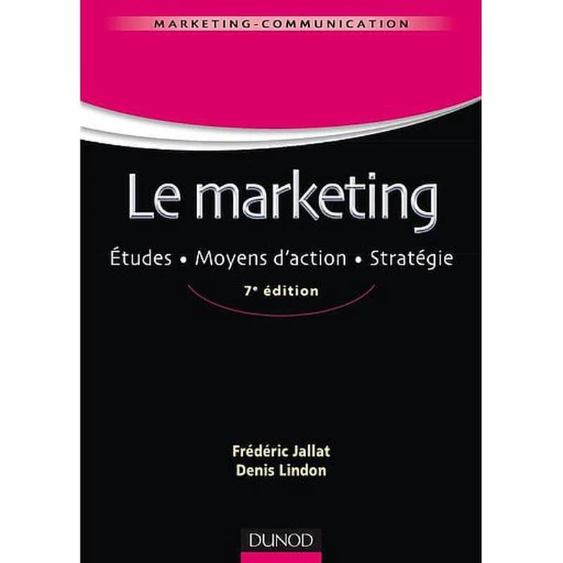 Le marketing : études, moyens d'actions, stratégie (7e éd.) Frédéric Jallat, Denis Lindon