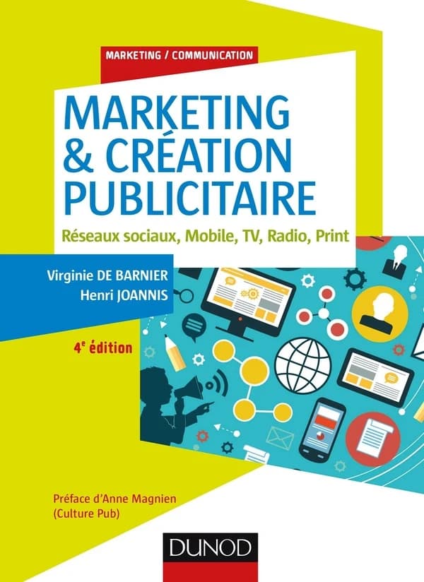 Marketing & création publicitaire : réseaux sociaux, mobile, TV, radio, print (4e éd.) Virginie de Barnier, Henri Joannis ; [préface d'Anne Magnien]