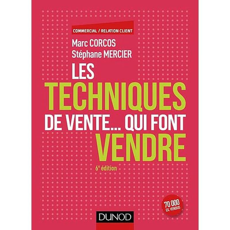 Les techniques de vente qui font vendre (6e éd.) Marc Corcos, Stéphane Mercier