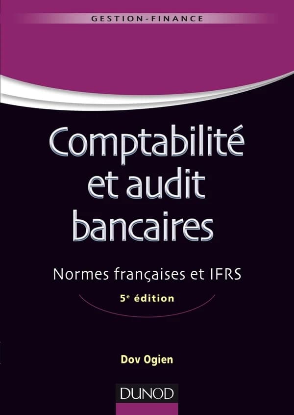 Comptabilité et audit bancaires : normes françaises et IFRS (5e éd.) Dov Ogien