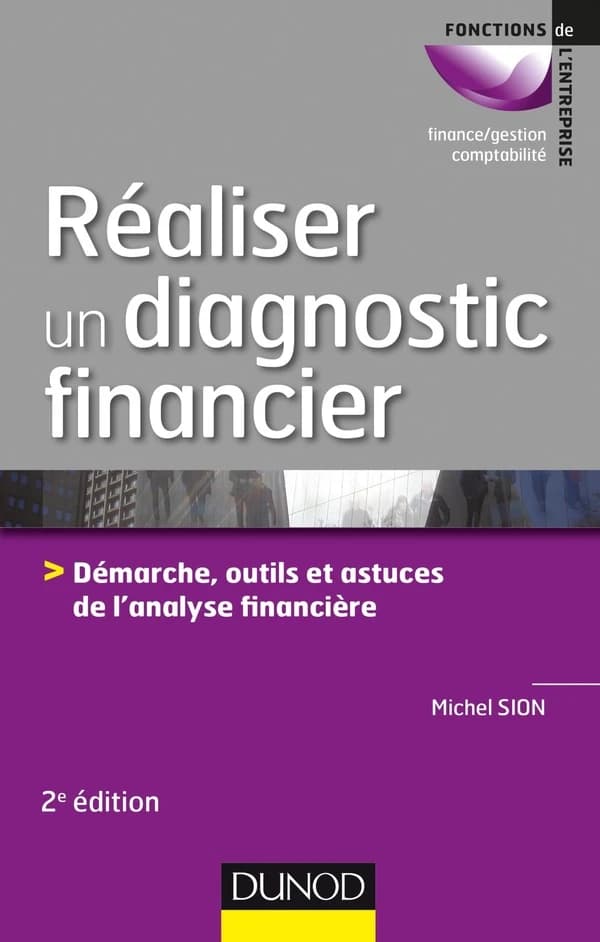 Réaliser un diagnostic financier : démarche, outils et astuces de l'analyse financière (2e éd.) Michel Sion