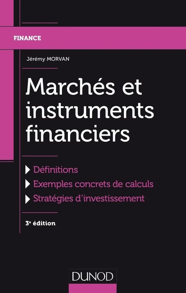 Marchés et instruments financiers : définitions, exemples concrets de calculs, strétgies d'investissement (3e éd.) Jérémy Morvan