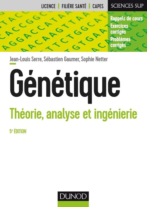 Génétique : théorie, analyse et ingénierie (5e éd.) Jean-Louis Serre,... Sébastien Gaumer,... Sophie Netter,...