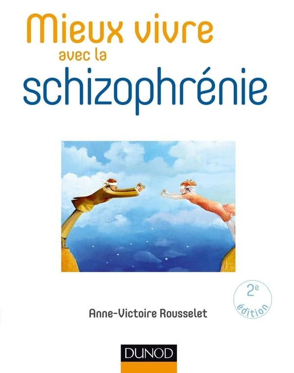 Mieux vivre avec la schizophrénie (2e éd.) Anne-Victoire Rousselet ; préface du professeur Jean-Pierre Olié