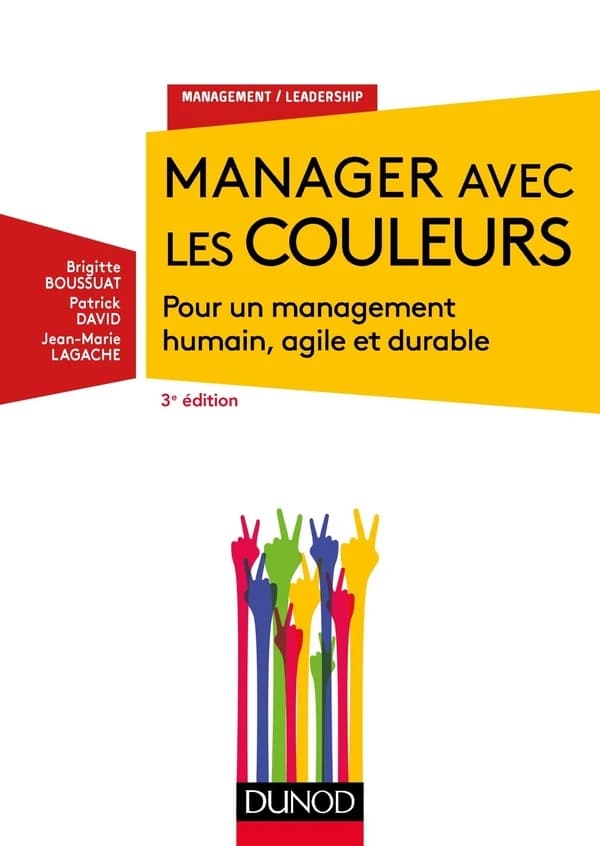 Manager avec les couleurs : pour un management humain, agile et durable (3e éd.) Brigitte Boussuat, Patrick David, Jean-Marie Lagache