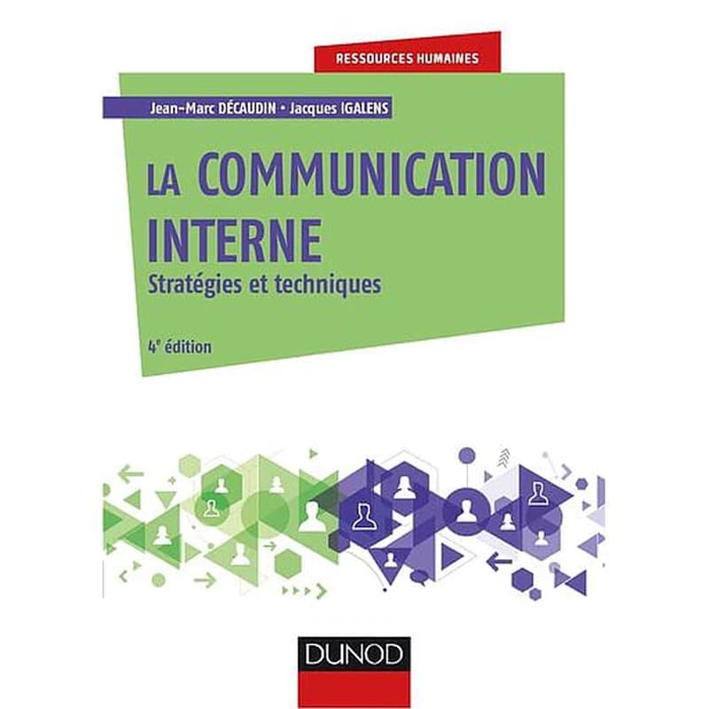 La communication interne : stratégies et techniques (4e éd.) Jean-Marc Décaudin, Jacques Igalens ; [avec la collaboration de Stéphane Waller]