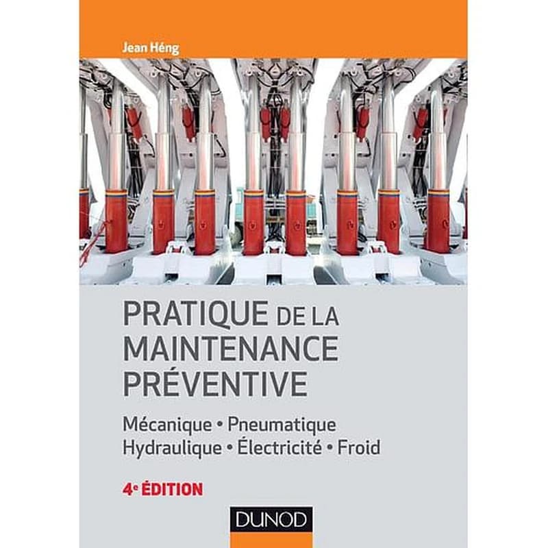 Pratique de la maintenance préventive : mécanique, pneumatique, hydraulique, électricité, froid (4e éd.) Jean Héng