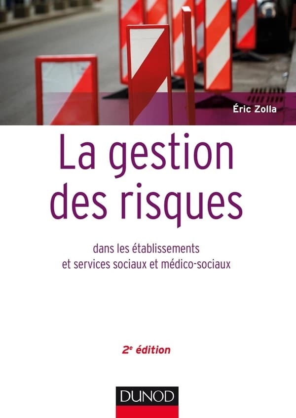 La gestion des risques dans les établissements et services sociaux et médico-sociaux (2e éd.) Éric Zolla