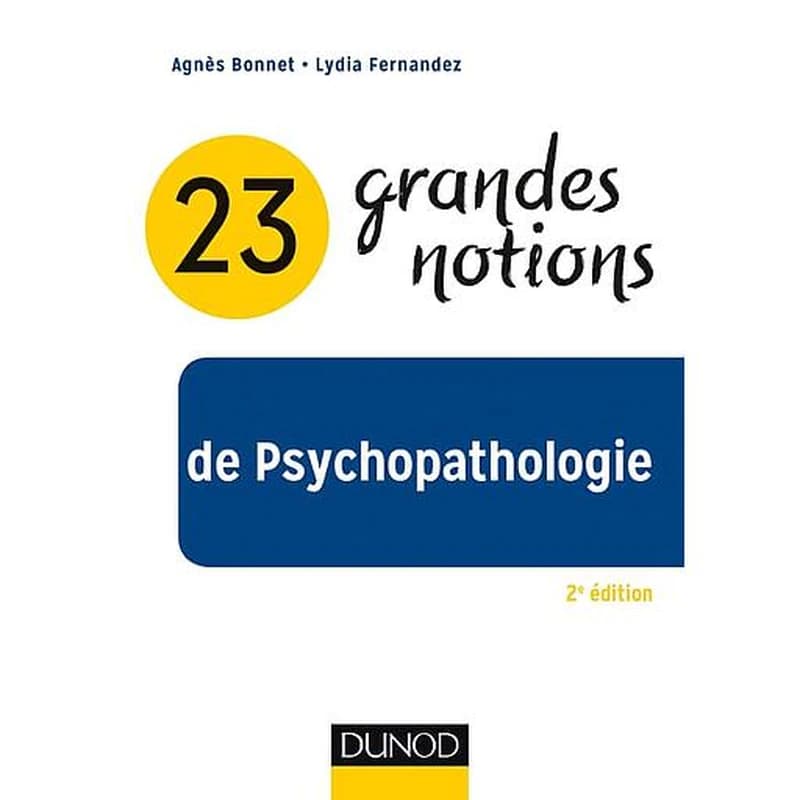 23 grandes notions de psychopathologie : enfant, adolescent, adulte et personne âgée (2e éd. actualisée) Agnès Bonnet, Lydia Fernandez