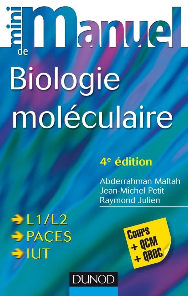 Mini manuel de biologie moléculaire : cours + QCM-QROC (4e éd.) Abderrahman Maftah,... Jean-Michel Petit,... Raymond Julien,...