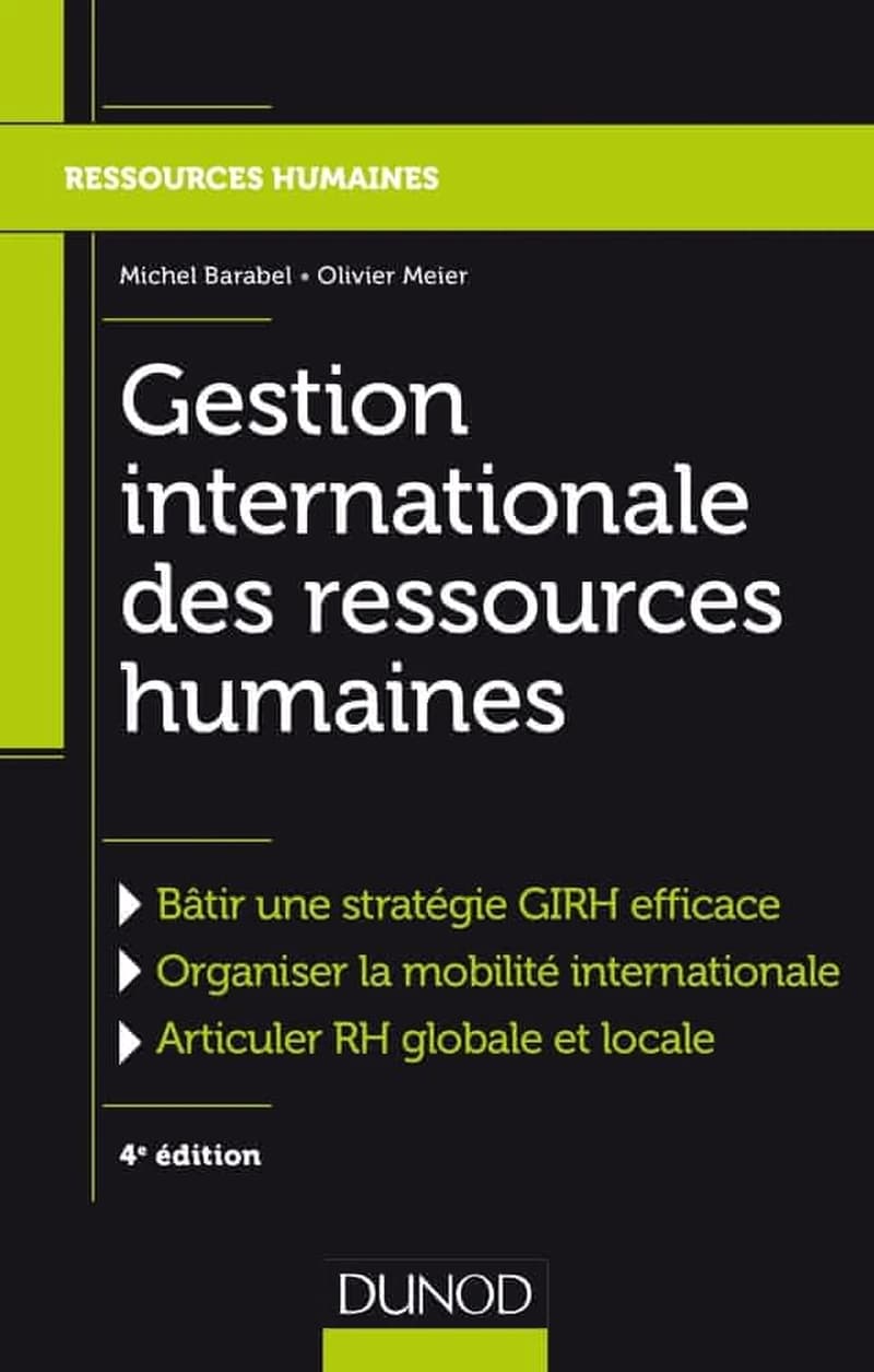 Gestion internationale des ressources humaines : bâtir une stratégie GIRH efficace, organiser une mobilité internationale, articuler GRH globale et locale (4e éd.) Michel Barabel, Olivier Meier