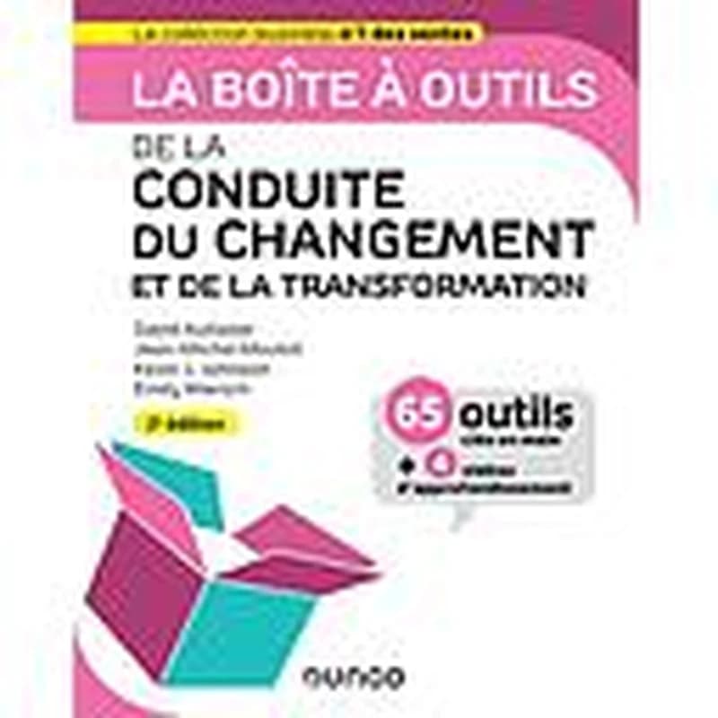 La boîte à outils de la conduite du changement et de la transformation (2e éd.) David Autissier, Jean-Michel Moutot, Kévin J. Johnson... [et al.]