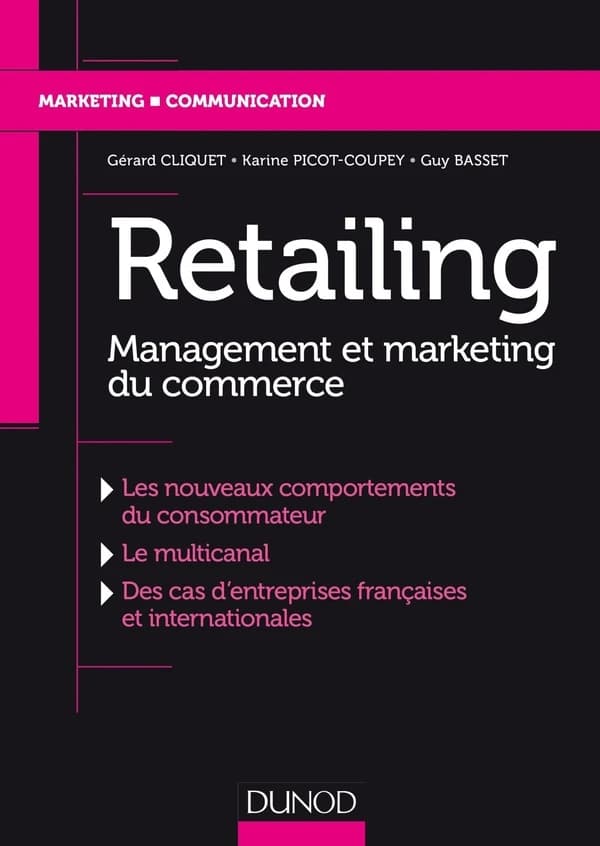 Retailing : management et marketing du commerce : les nouveaux comportements du consommateur, le multicanal, des cas d'entreprises françaises et internationales