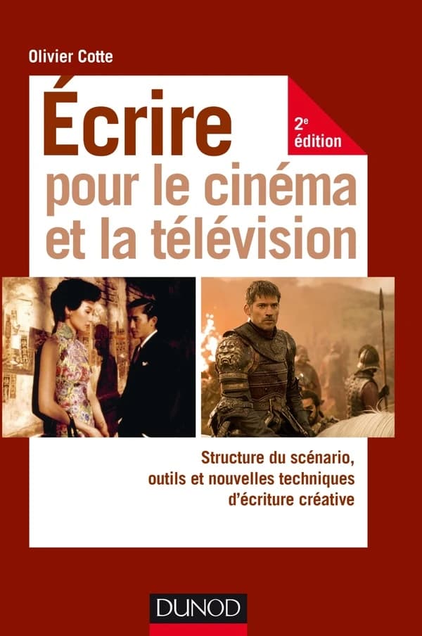Écrire pour le cinéma et la télévision : structure du scénario, outils et nouvelles techniques d'écriture créative (2e éd.) Olivier Cotte