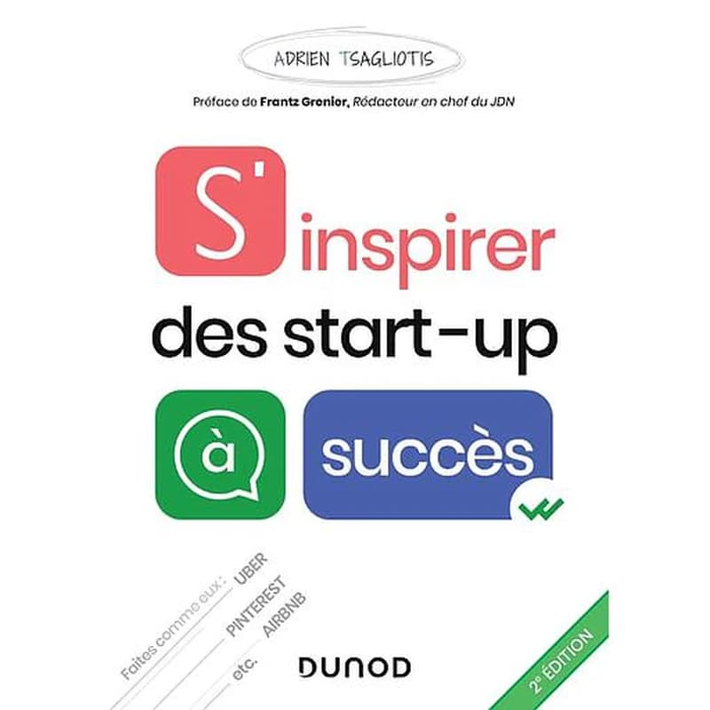 S'inspirer des start-up à succès (2e éd.) Adrien Tsagliotis ; préface de Frantz Grenier,...