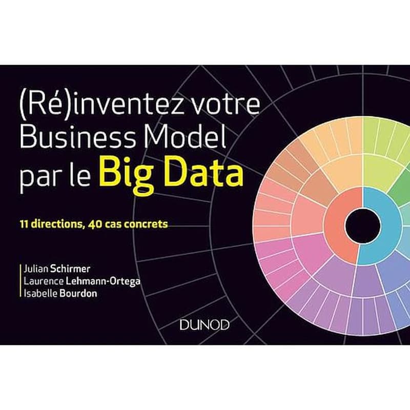 (Ré)inventez votre business model par le big data : 11 directions, 40 cas concrets