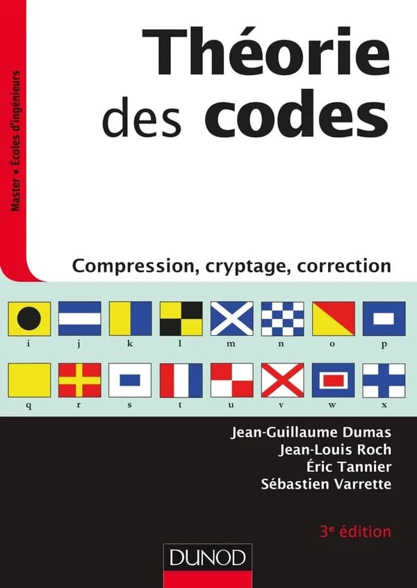 Théorie des codes : compression, cryptage, correction (3e éd.) Jean-Guillaume Dumas,... Jean-Louis Roch,... Éric Tannier,... [et al.]