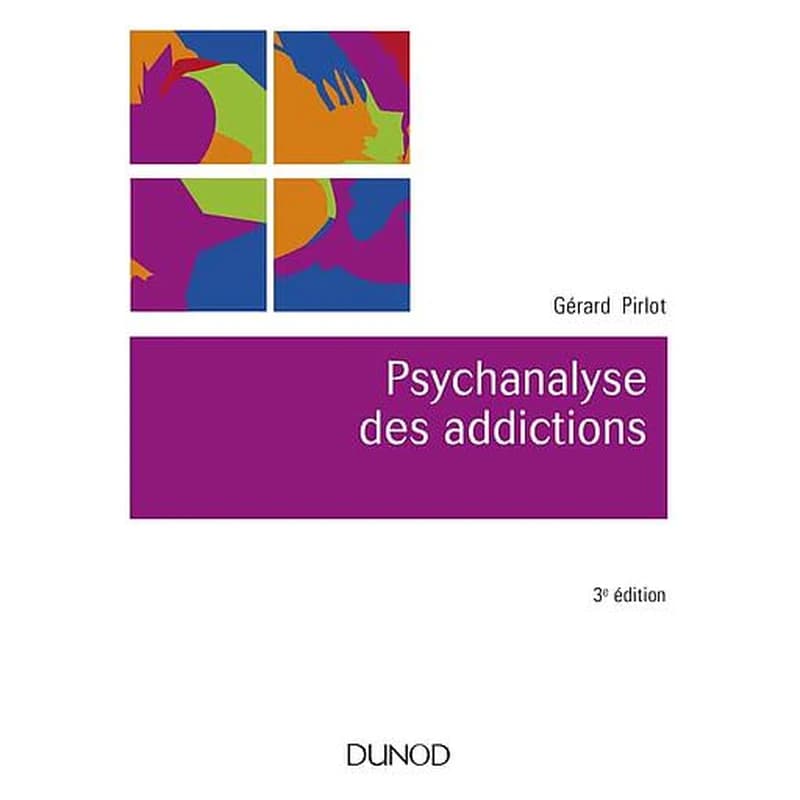 Psychanalyse des addictions (3e éd. revue et augmentée) Gérard Pirlot